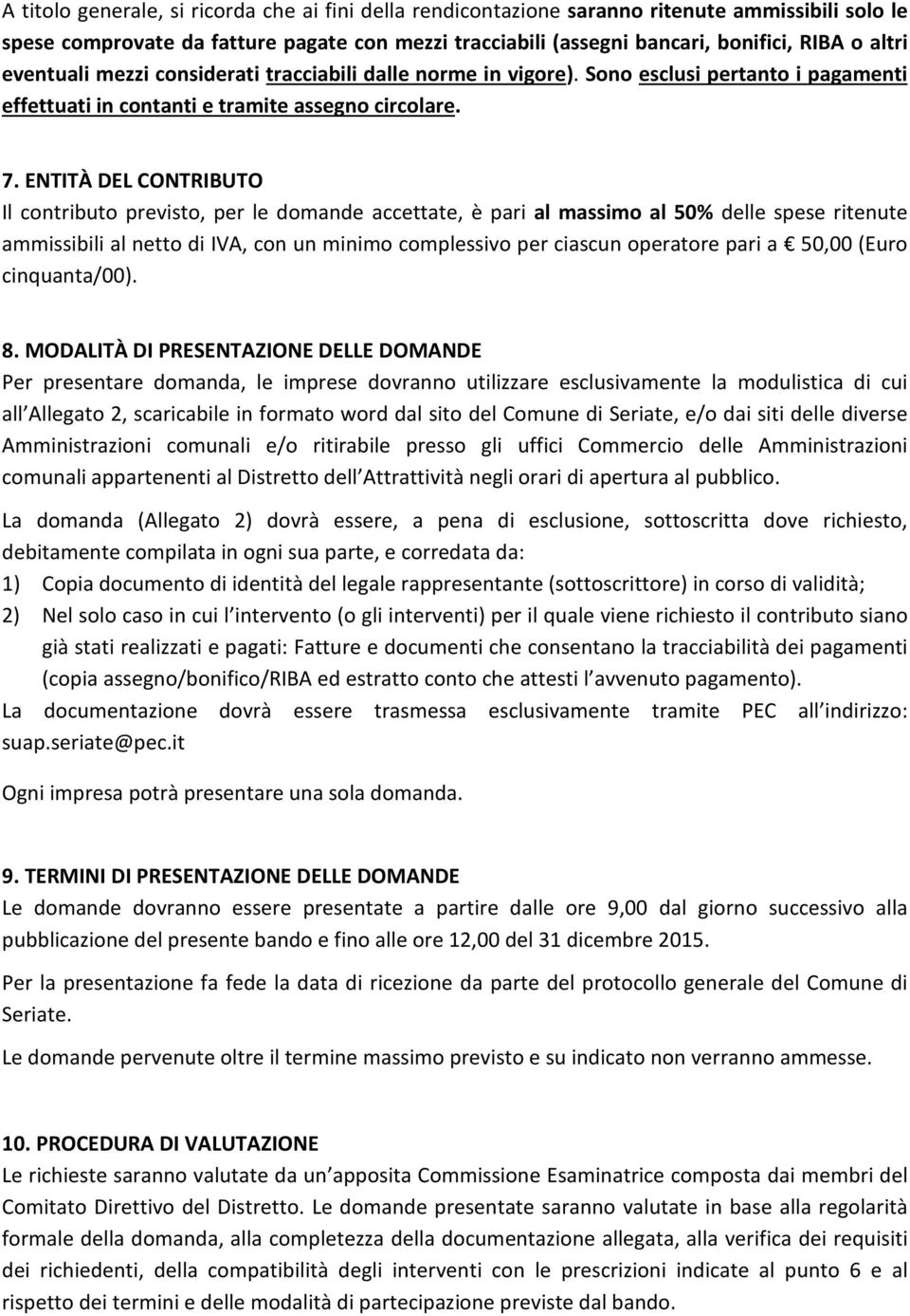 ENTITÀ DEL CONTRIBUTO Il contributo previsto, per le domande accettate, è pari al massimo al 50% delle spese ritenute ammissibili al netto di IVA, con un minimo complessivo per ciascun operatore pari