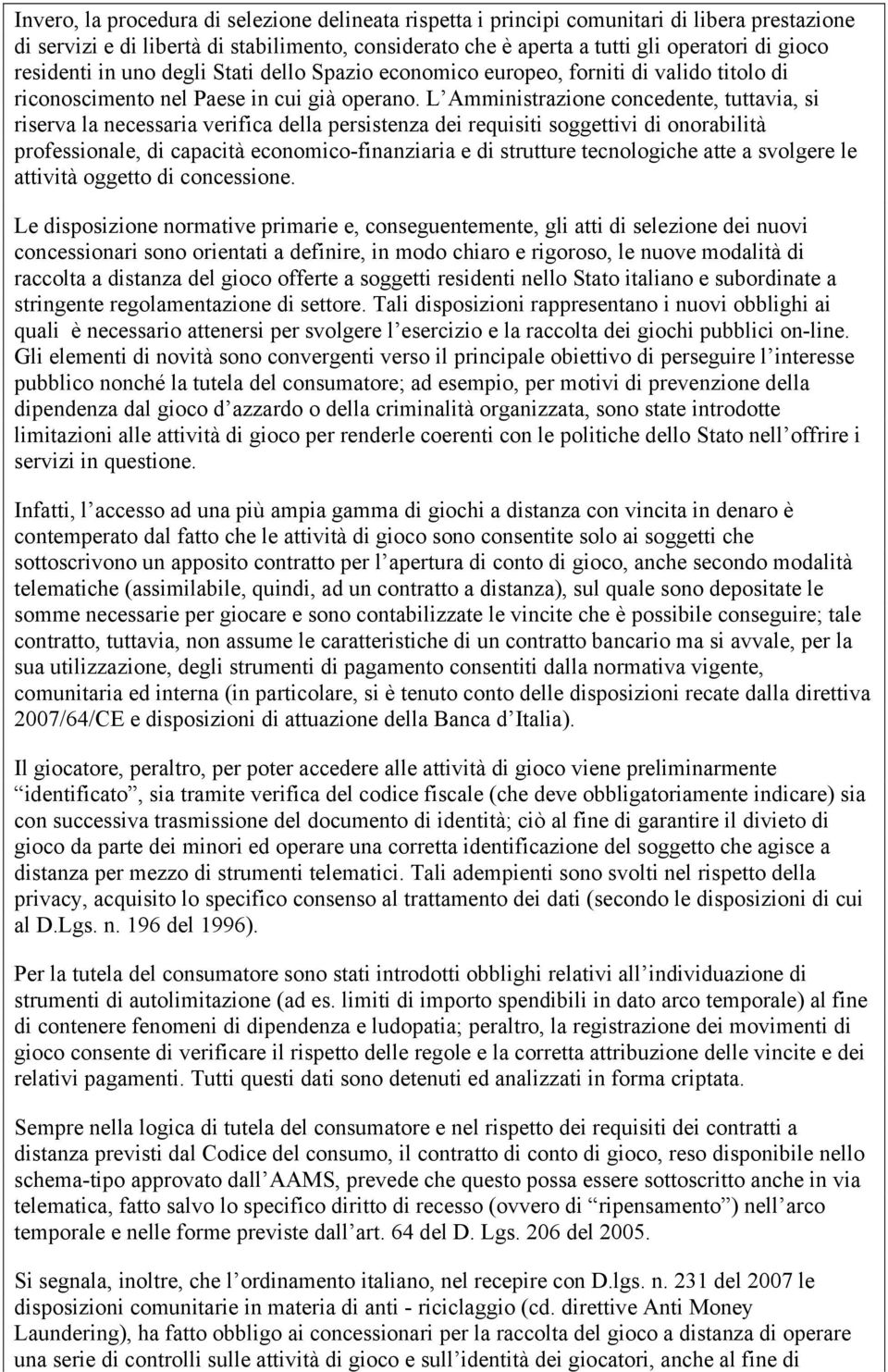 L Amministrazione concedente, tuttavia, si riserva la necessaria verifica della persistenza dei requisiti soggettivi di onorabilità professionale, di capacità economico-finanziaria e di strutture