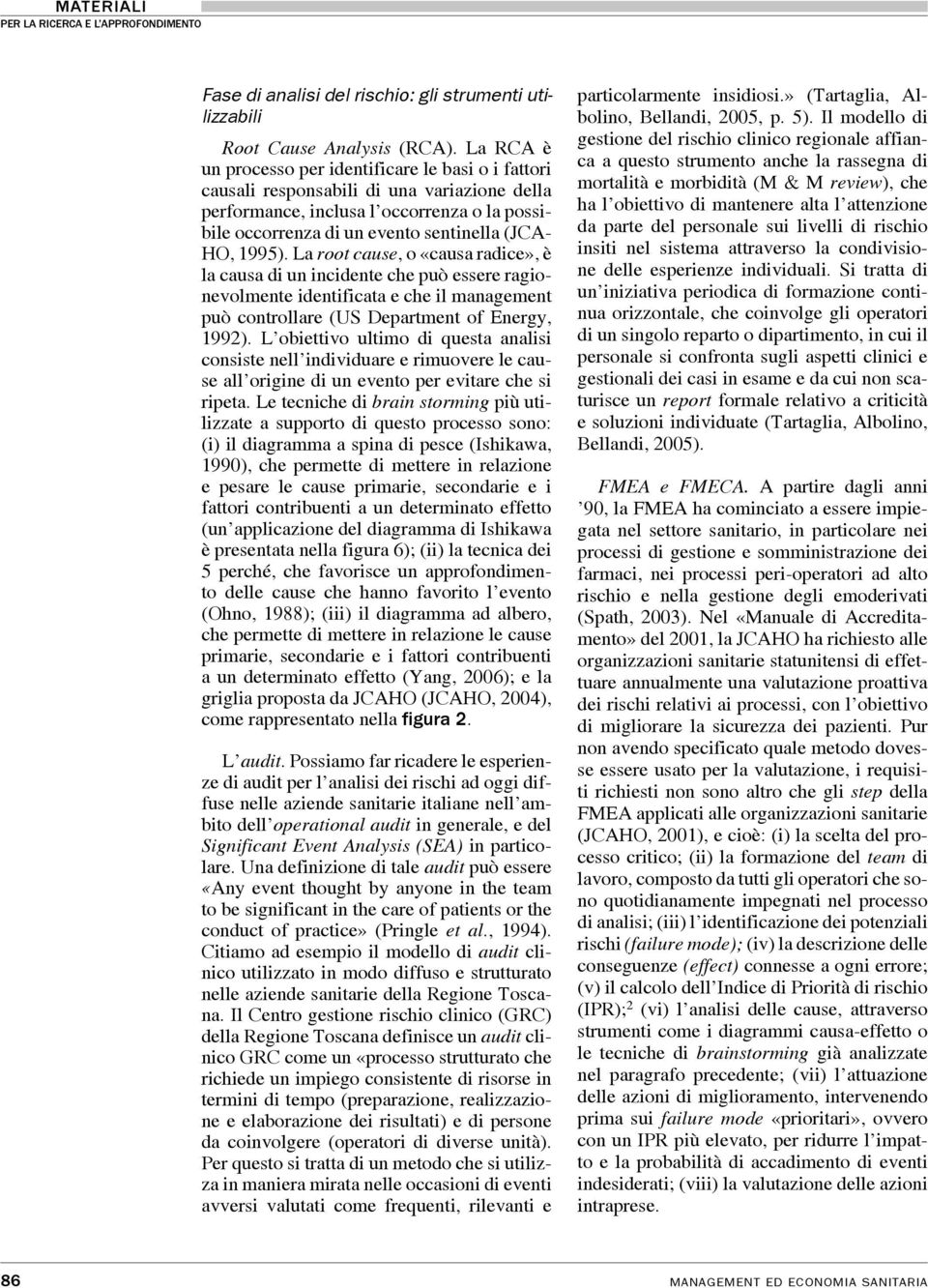 1995). La root cause, o «causa radice», è la causa di un incidente che può essere ragionevolmente identificata e che il management può controllare (US Department of Energy, 1992).