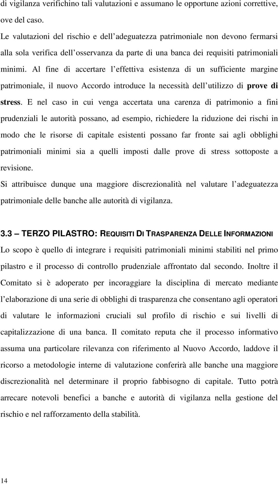 Al fine di accertare l effettiva esistenza di un sufficiente margine patrimoniale, il nuovo Accordo introduce la necessità dell utilizzo di prove di stress.