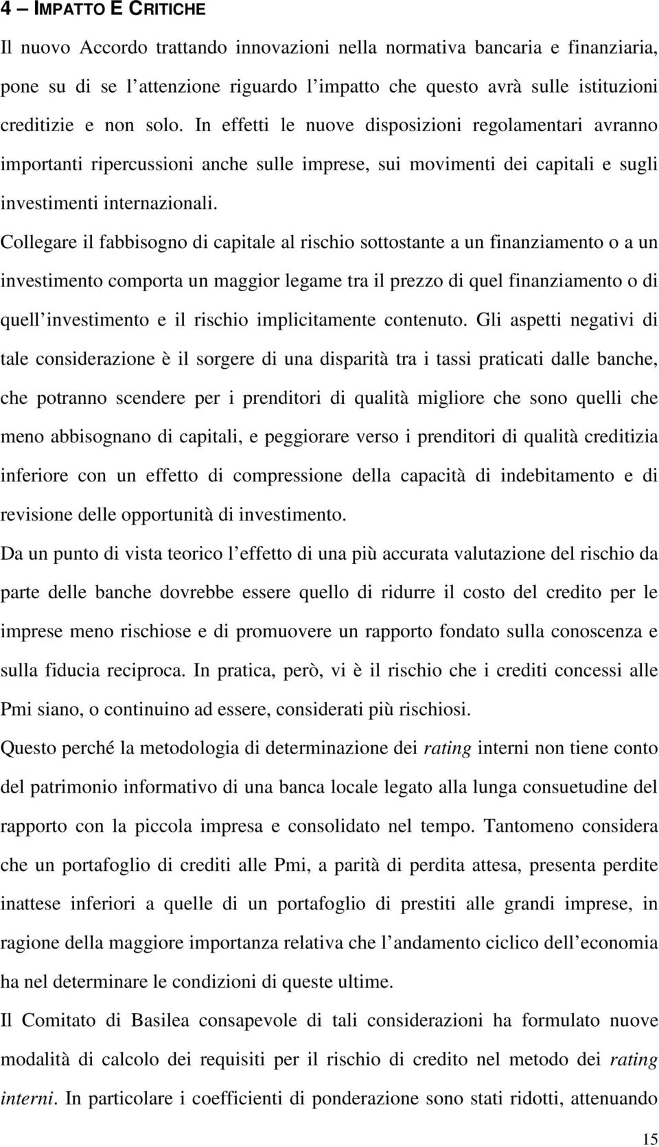 Collegare il fabbisogno di capitale al rischio sottostante a un finanziamento o a un investimento comporta un maggior legame tra il prezzo di quel finanziamento o di quell investimento e il rischio