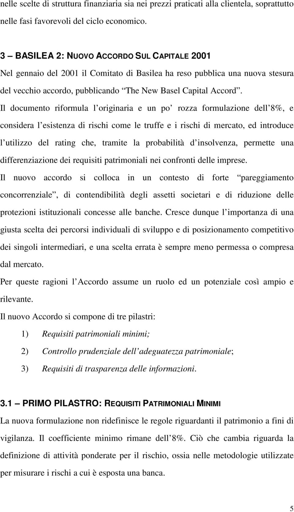 Il documento riformula l originaria e un po rozza formulazione dell 8%, e considera l esistenza di rischi come le truffe e i rischi di mercato, ed introduce l utilizzo del rating che, tramite la