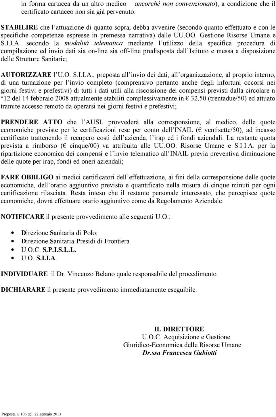 secondo la modalità telematica mediante l utilizzo della specifica procedura di compilazione ed invio dati sia on-line sia off-line predisposta dall Istituto e messa a disposizione delle Strutture