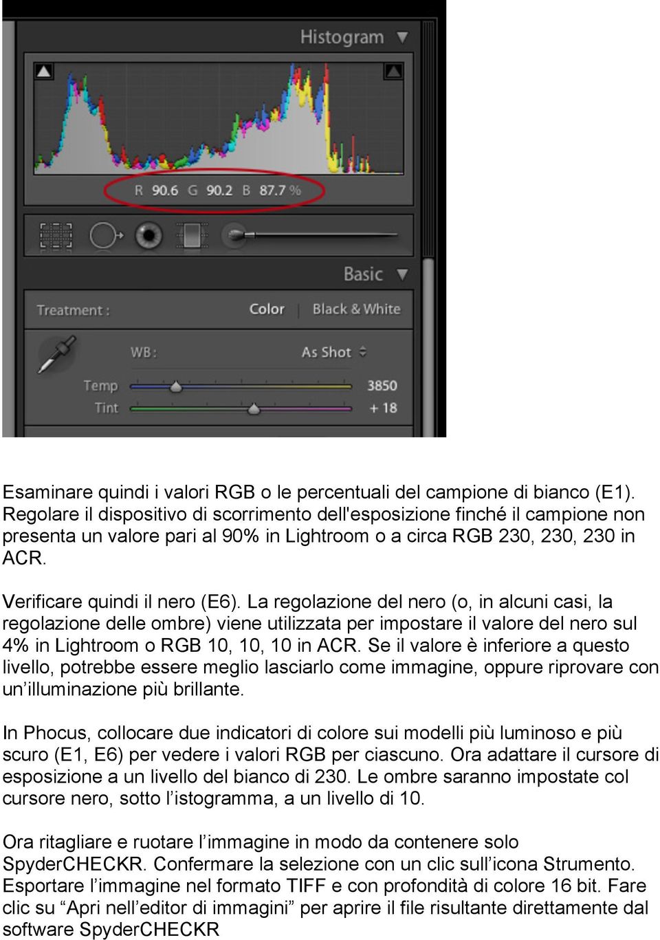 La regolazione del nero (o, in alcuni casi, la regolazione delle ombre) viene utilizzata per impostare il valore del nero sul 4% in Lightroom o RGB 10, 10, 10 in ACR.