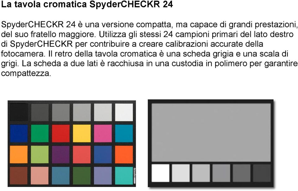 Utilizza gli stessi 24 campioni primari del lato destro di SpyderCHECKR per contribuire a creare