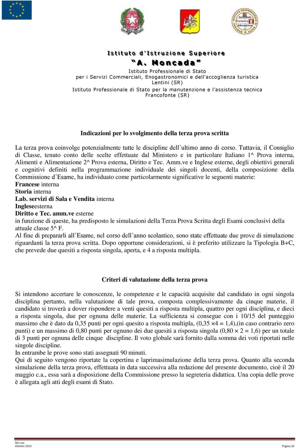 ve e Inglese esterne, degli biettivi generali e cgnitivi definiti nella prgrammazine individuale dei singli dcenti, della cmpsizine della Cmmissine d Esame, ha individuat cme particlarmente