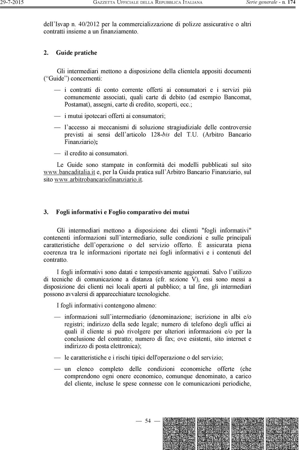 associati, quali carte di debito (ad esempio Bancomat, Postamat), assegni, carte di credito, scoperti, ecc.