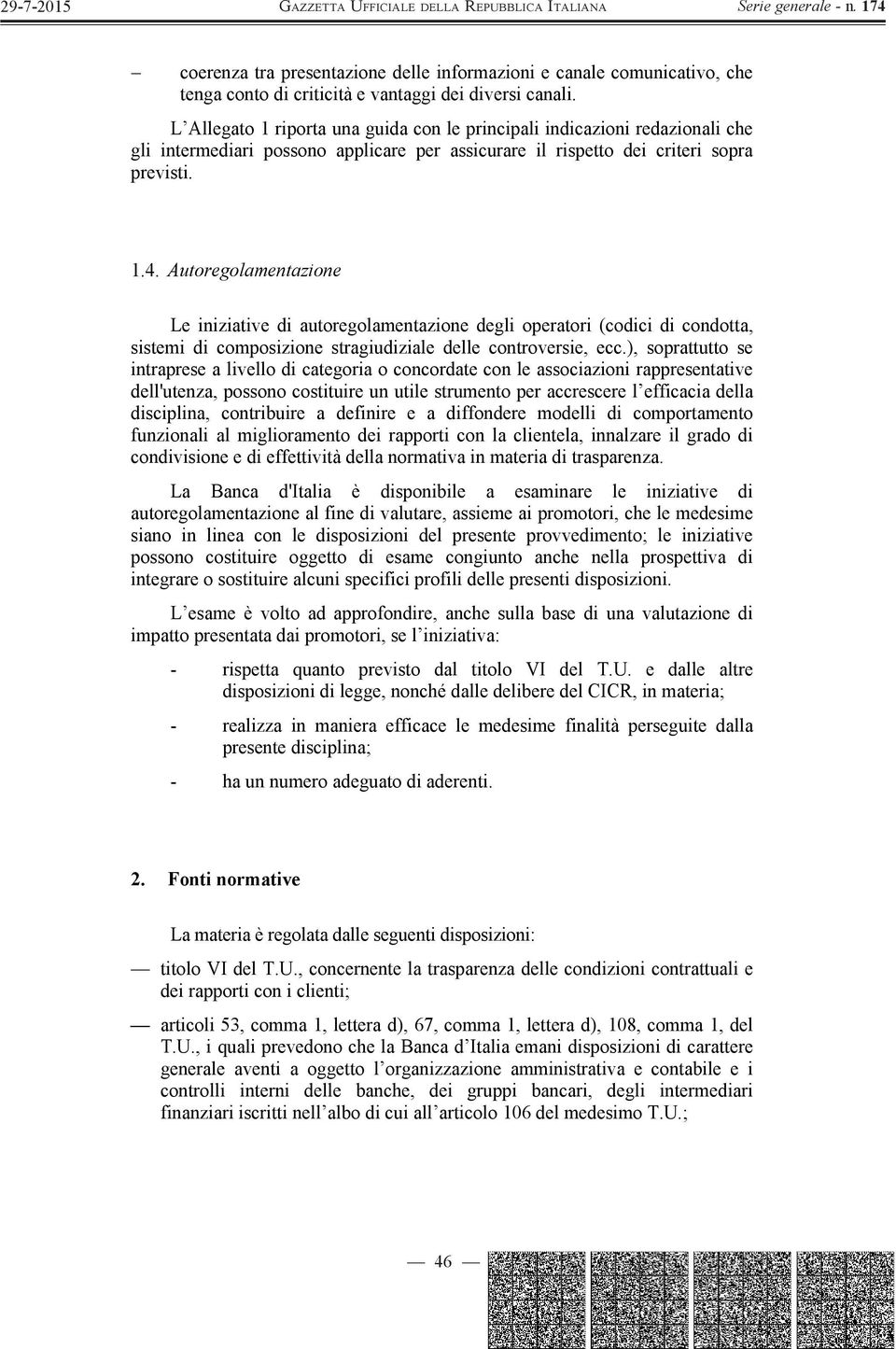 Autoregolamentazione Le iniziative di autoregolamentazione degli operatori (codici di condotta, sistemi di composizione stragiudiziale delle controversie, ecc.