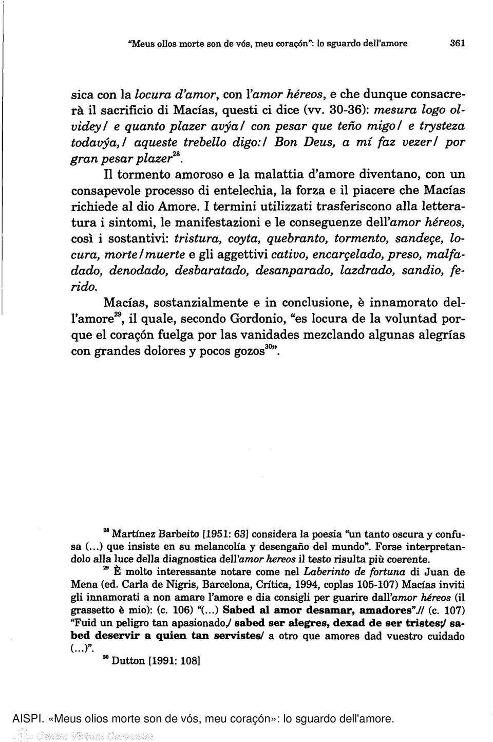 II tormento amoroso e la malattia d'amore diventano, con un consapevole processo di entelechia, la forza e il piacere che Macias richiede al dio Amore.