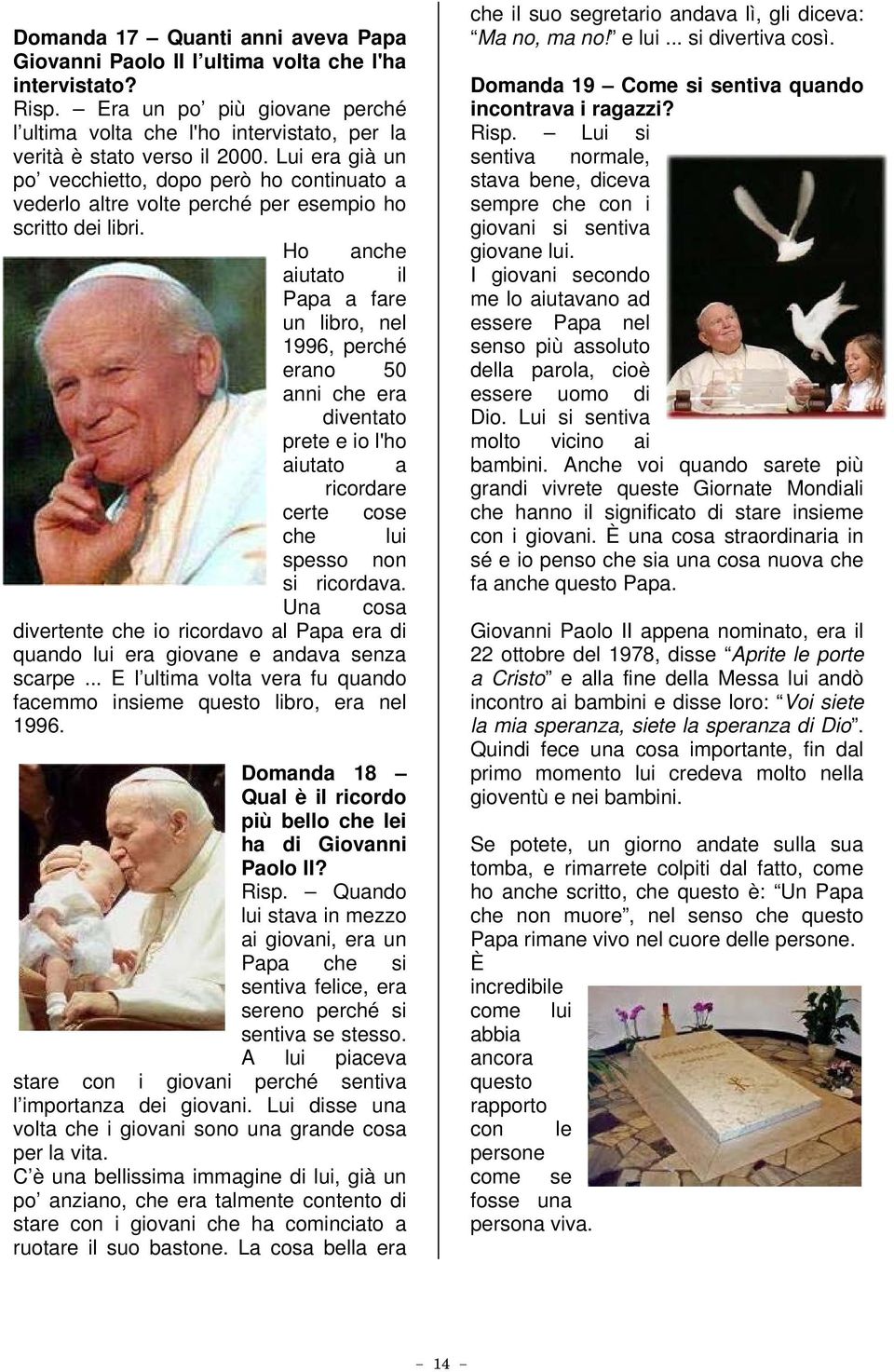 Ho anche aiutato il Papa a fare un libro, nel 1996, perché erano 50 anni che era diventato prete e io l'ho aiutato a ricordare certe cose che lui spesso non si ricordava.