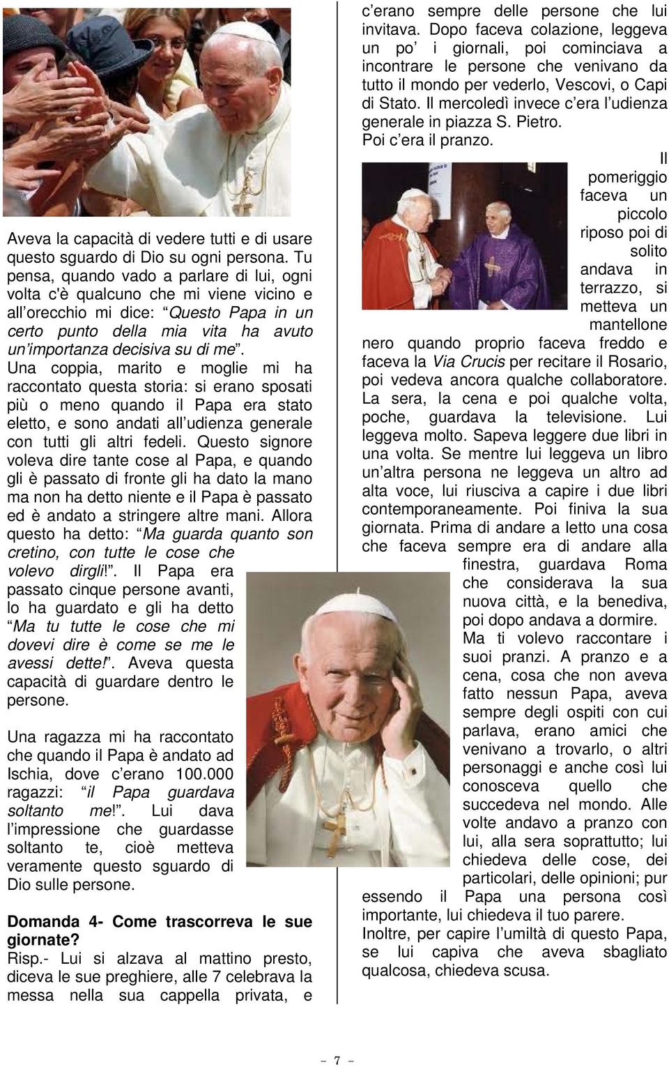 Una coppia, marito e moglie mi ha raccontato questa storia: si erano sposati più o meno quando il Papa era stato eletto, e sono andati all udienza generale con tutti gli altri fedeli.