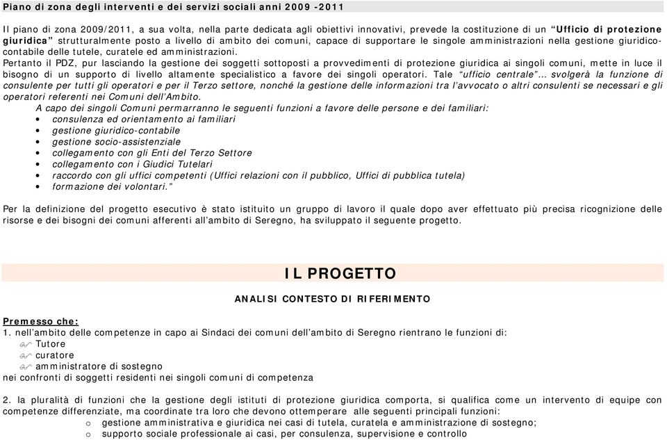 Pertanto il PDZ, pur lasciando la gestione dei soggetti sottoposti a provvedimenti di protezione giuridica ai singoli comuni, mette in luce il bisogno di un supporto di livello altamente