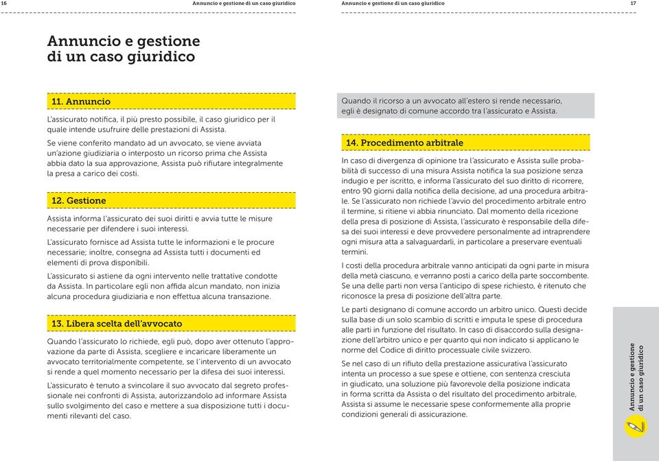 Se viene conferito mandato ad un avvocato, se viene avviata un azione giudiziaria o interposto un ricorso prima che Assista abbia dato la sua approvazione, Assista può rifiutare integralmente la