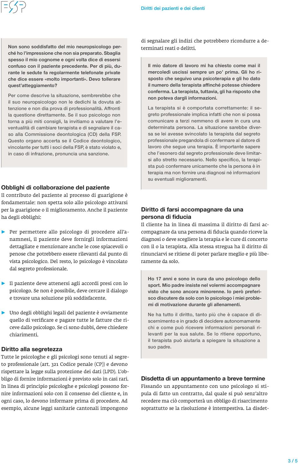 Per come descrive la situazione, sembrerebbe che il suo neuropsicologo non le dedichi la dovuta attenzione e non dia prova di professionalità. Affronti la questione direttamente.