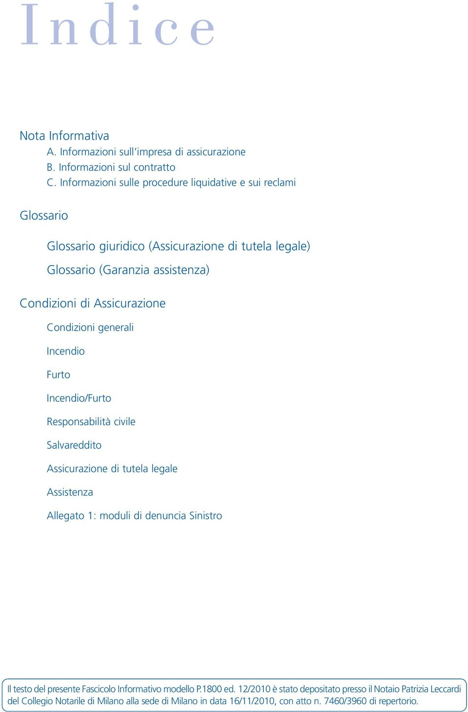 Assicurazione Condizioni generali Incendio Furto Incendio/Furto Responsabilità civile Salvareddito Assicurazione di tutela legale Assistenza Allegato 1: moduli di