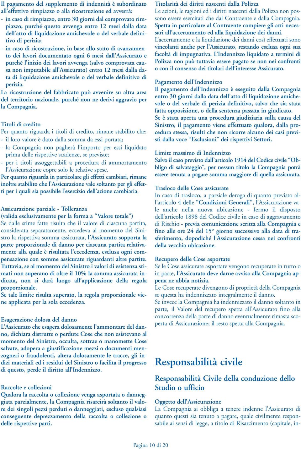 mesi dall Assicurato e purché l inizio dei lavori avvenga (salvo comprovata causa non imputabile all Assicurato) entro 12 mesi dalla data di liquidazione amichevole o del verbale definitivo di