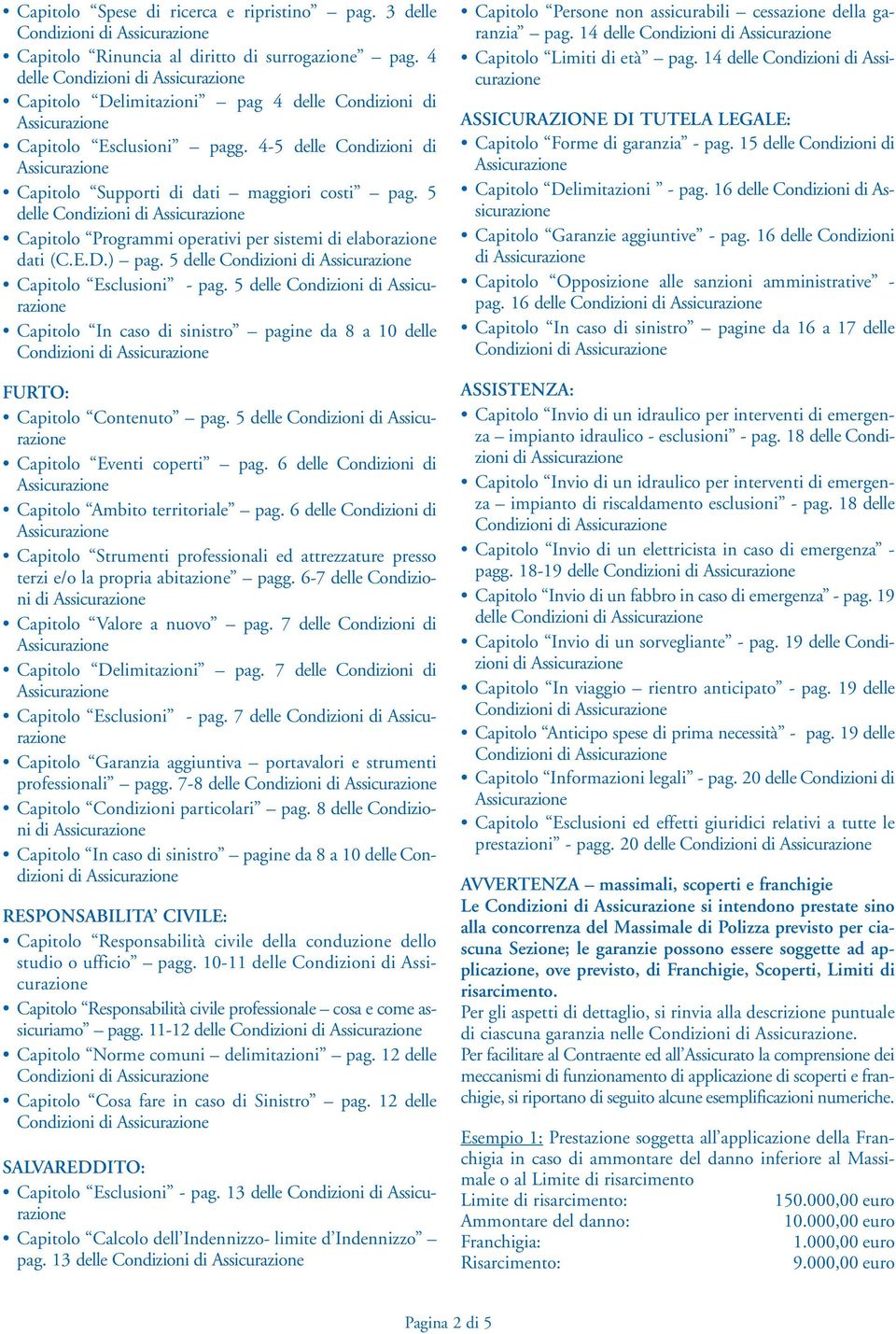 4-5 delle Condizioni di Assicurazione Capitolo Supporti di dati maggiori costi pag. 5 delle Condizioni di Assicurazione Capitolo Programmi operativi per sistemi di elaborazione dati (C.E.D.) pag.