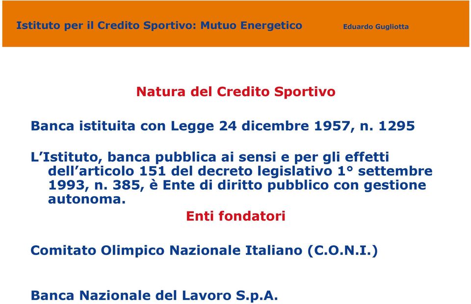 legislativo 1 settembre 1993, n. 385, è Ente di diritto pubblico con gestione autonoma.