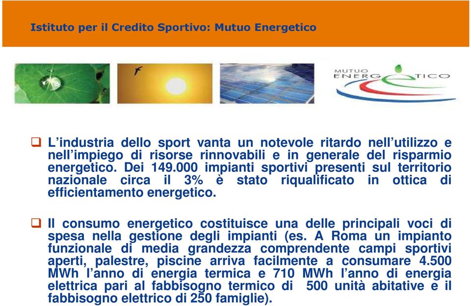 Il consumo energetico costituisce una delle principali voci di spesa nella gestione degli impianti (es.