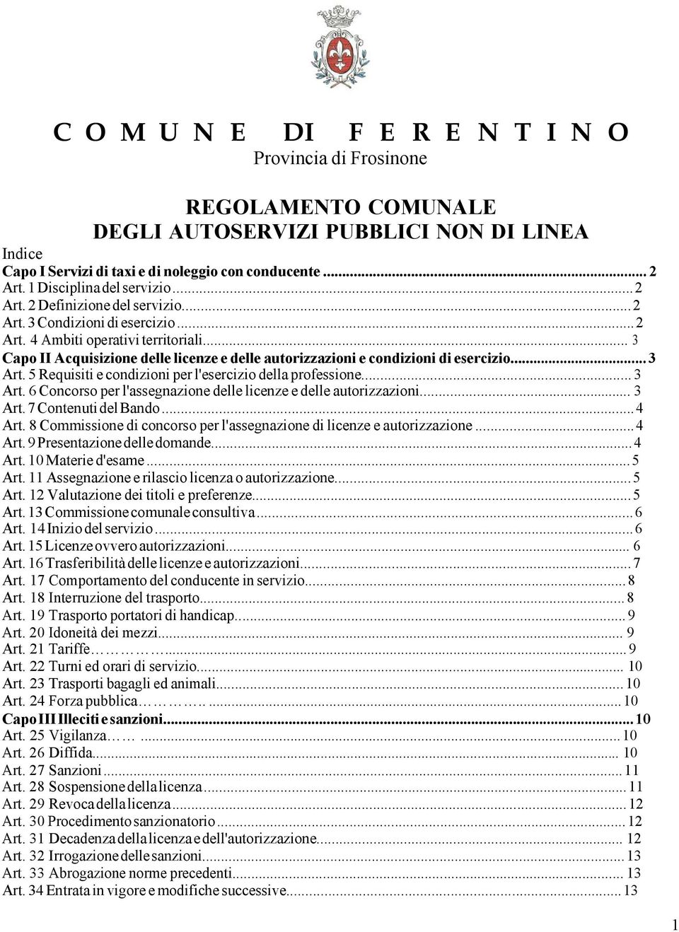 .. 3 Capo II Acquisizione delle licenze e delle autorizzazioni e condizioni di esercizio... 3 Art. 5 Requisiti e condizioni per l'esercizio della professione... 3 Art. 6 Concorso per l'assegnazione delle licenze e delle autorizzazioni.