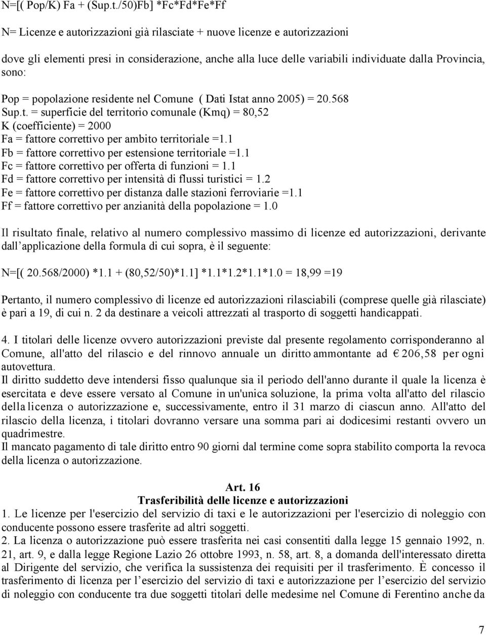 Provincia, sono: Pop = popolazione residente nel Comune ( Dati Istat anno 2005) = 20.568 Sup.t. = superficie del territorio comunale (Kmq) = 80,52 K (coefficiente) = 2000 Fa = fattore correttivo per ambito territoriale =1.