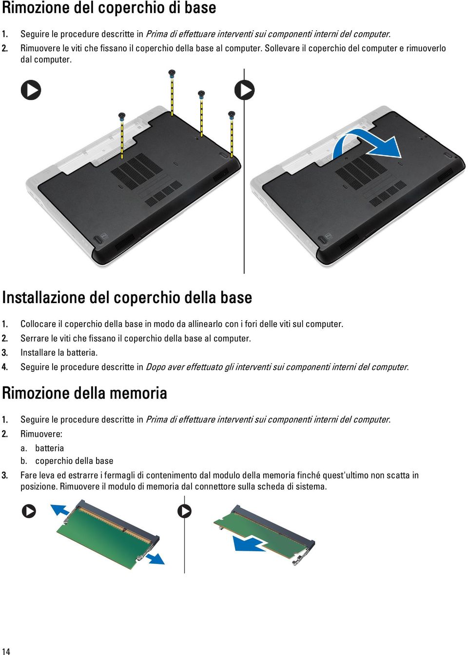 Collocare il coperchio della base in modo da allinearlo con i fori delle viti sul computer. 2. Serrare le viti che fissano il coperchio della base al computer. 3. Installare la batteria. 4.