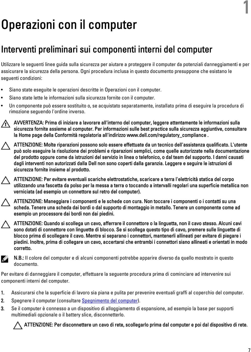 Ogni procedura inclusa in questo documento presuppone che esistano le seguenti condizioni: Siano state eseguite le operazioni descritte in Operazioni con il computer.