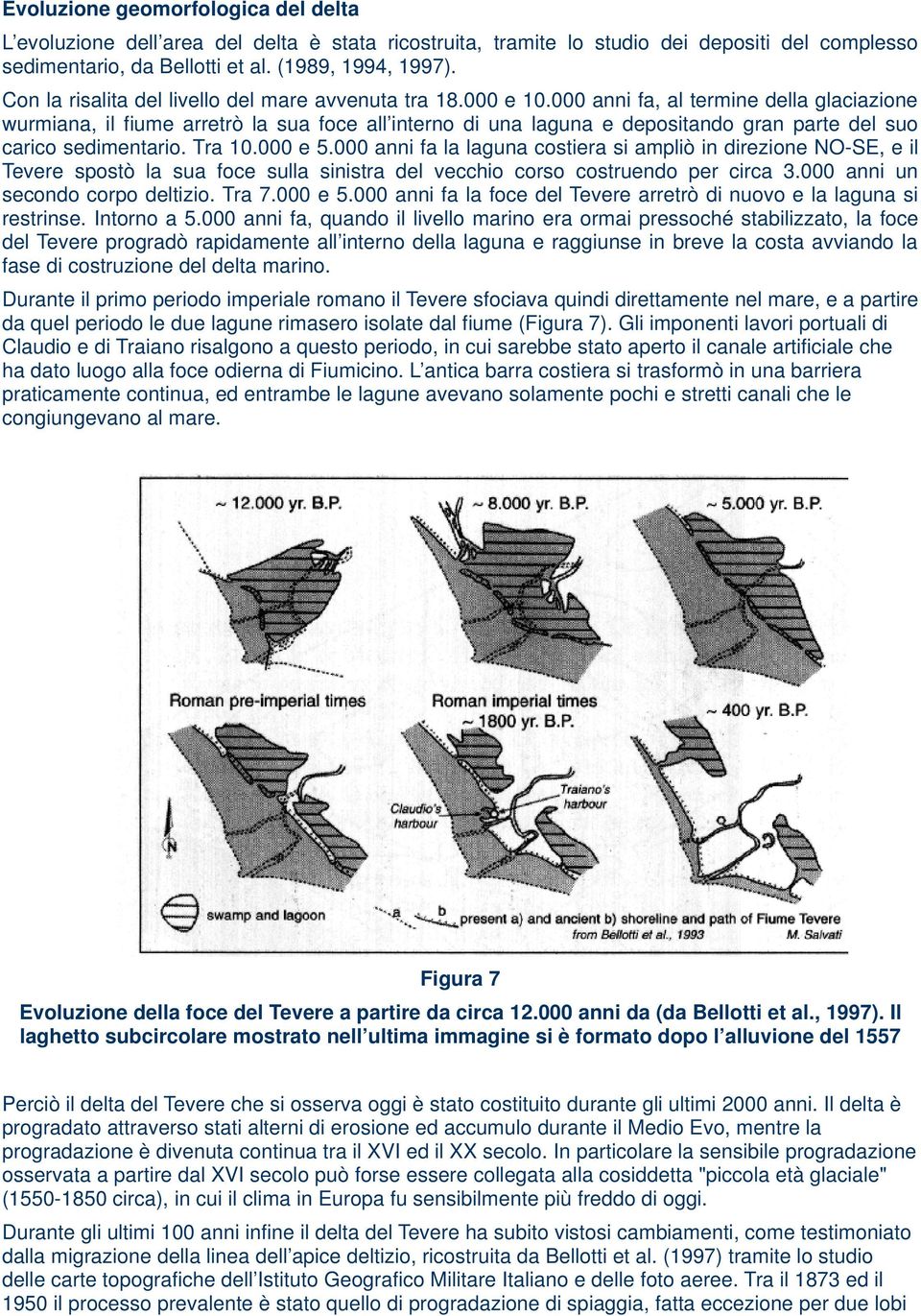 000 anni fa, al termine della glaciazione wurmiana, il fiume arretrò la sua foce all interno di una laguna e depositando gran parte del suo carico sedimentario. Tra 10.000 e 5.