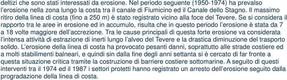 Se si considera il rapporto tra le aree in erosione ed in accumulo, risulta che in questo periodo l erosione è stata da 7 a 18 volte maggiore dell accrezione.