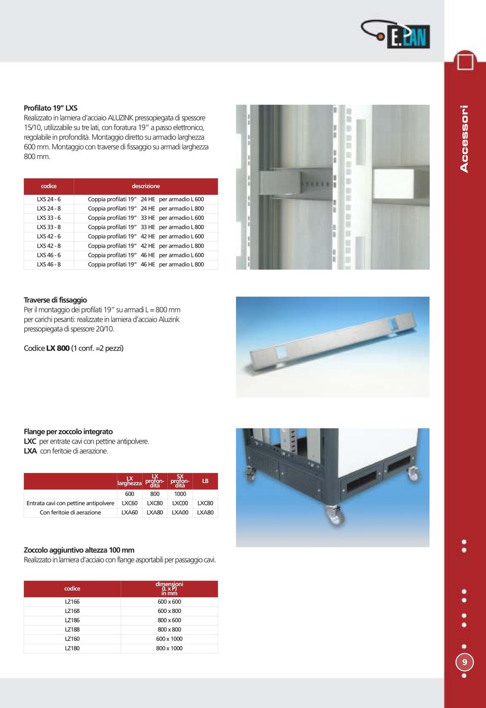 Accessori descrizione LXS 24-6 Coppia profilati 19 24 HE per armadio L 600 LXS 24-8 Coppia profilati 19 24 HE per armadio L 800 LXS 33-6 Coppia profilati 19 33 HE per armadio L 600 LXS 33-8 Coppia