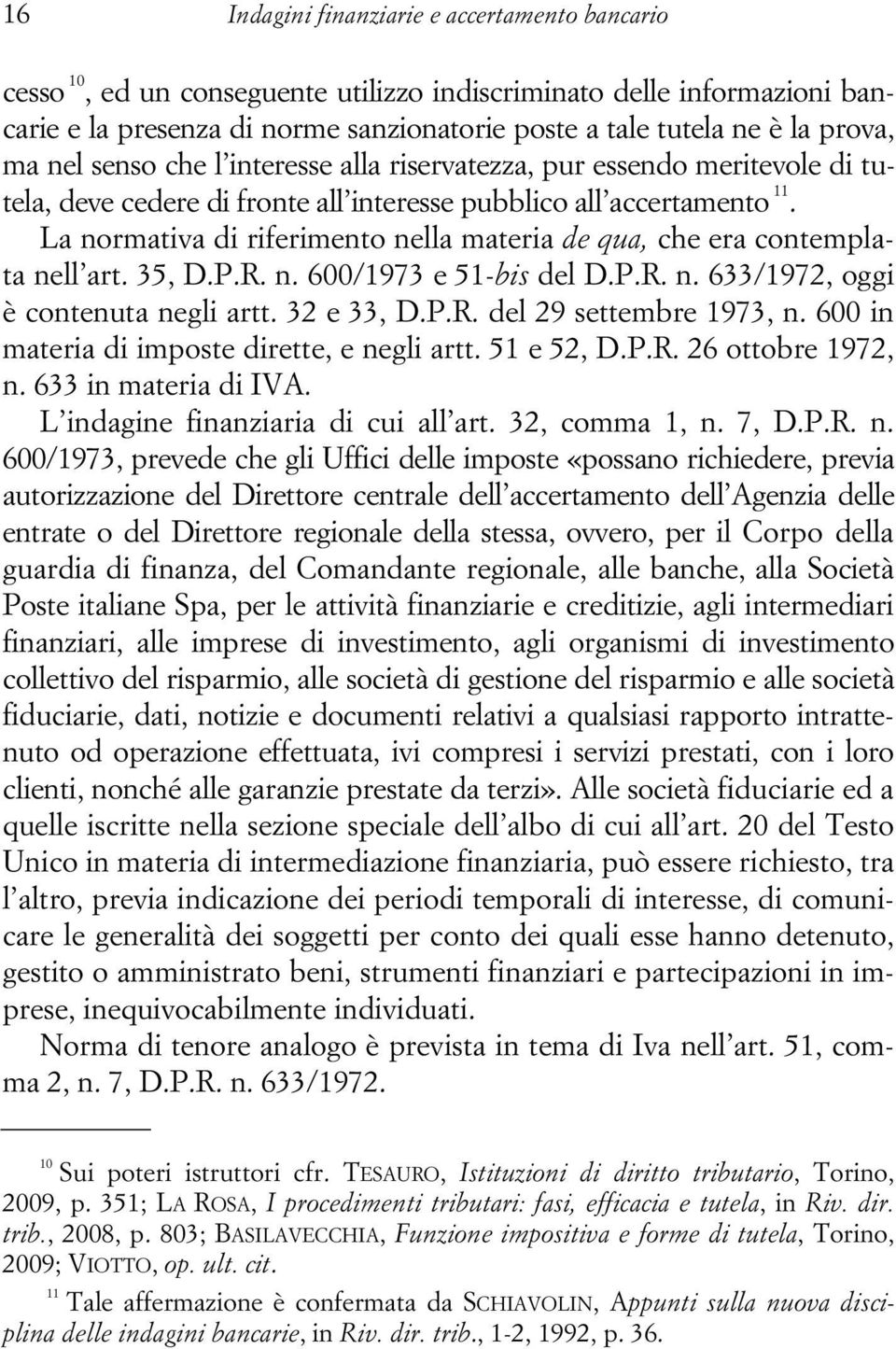 La normativa di riferimento nella materia de qua, che era contemplata nell art. 35, D.P.R. n. 600/1973 e 51-bis del D.P.R. n. 633/1972, oggi è contenuta negli artt. 32 e 33, D.P.R. del 29 settembre 1973, n.