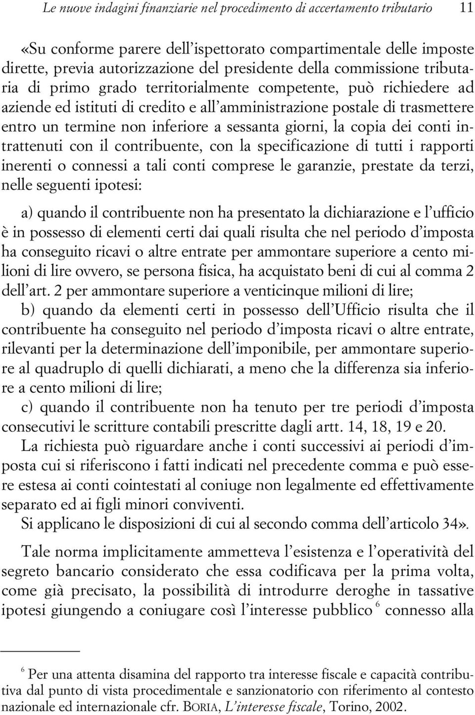 sessanta giorni, la copia dei conti intrattenuti con il contribuente, con la specificazione di tutti i rapporti inerenti o connessi a tali conti comprese le garanzie, prestate da terzi, nelle