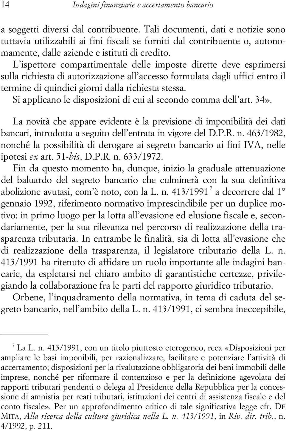 L ispettore compartimentale delle imposte dirette deve esprimersi sulla richiesta di autorizzazione all accesso formulata dagli uffici entro il termine di quindici giorni dalla richiesta stessa.