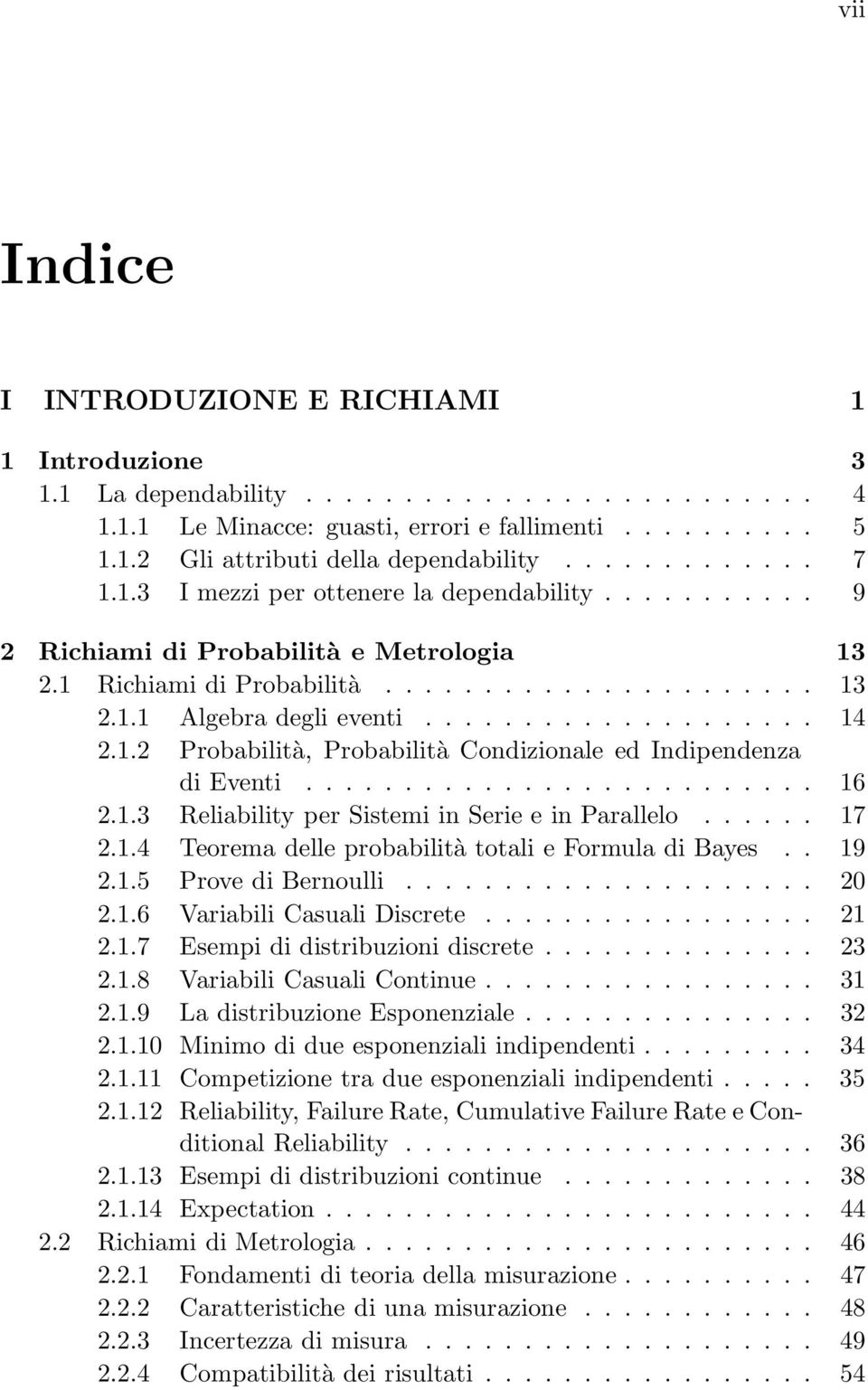 1.2 Probabilità, Probabilità CondizionaleedIndipendenza di Eventi.......................... 16 2.1.3 Reliability per Sistemi in Serie e in Parallelo...... 17 2.1.4 Teorema delle probabilitàtotalieformuladibayes.