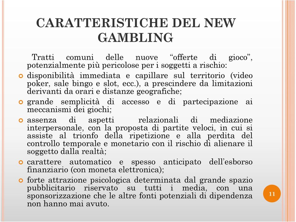 ), a prescindere da limitazioni derivanti da orari e distanze geografiche; grande semplicità di accesso e di partecipazione ai meccanismi dei giochi; assenza di aspetti relazionali di mediazione