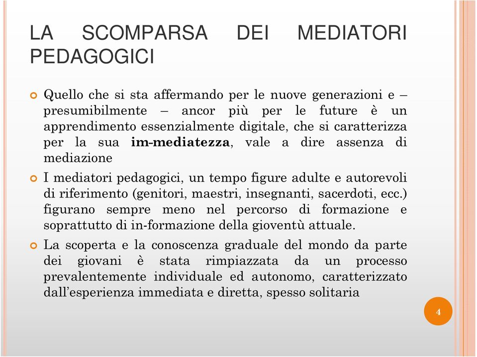 (genitori, maestri, insegnanti, sacerdoti, ecc.) figurano sempre meno nel percorso di formazione e soprattutto di in-formazione della gioventù attuale.