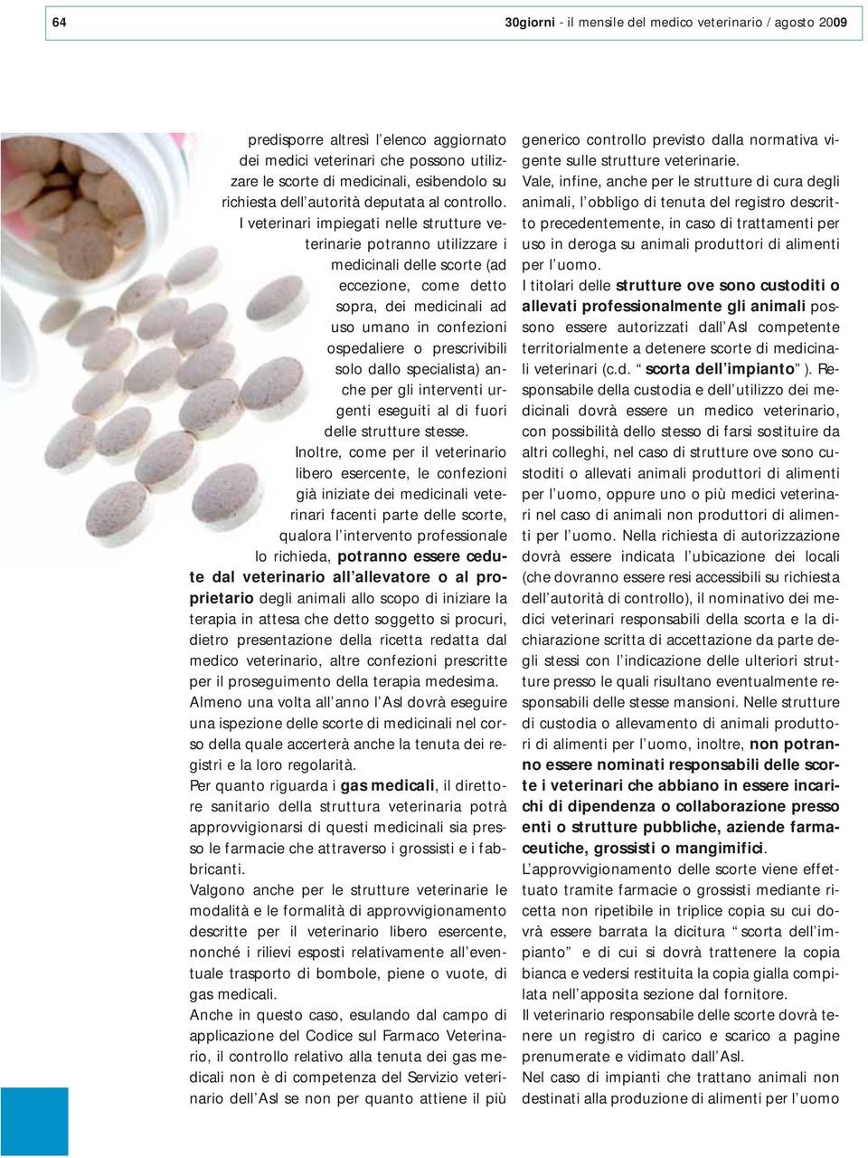 I veterinari impiegati nelle strutture veterinarie potranno utilizzare i medicinali delle scorte (ad eccezione, come detto sopra, dei medicinali ad uso umano in confezioni ospedaliere o prescrivibili