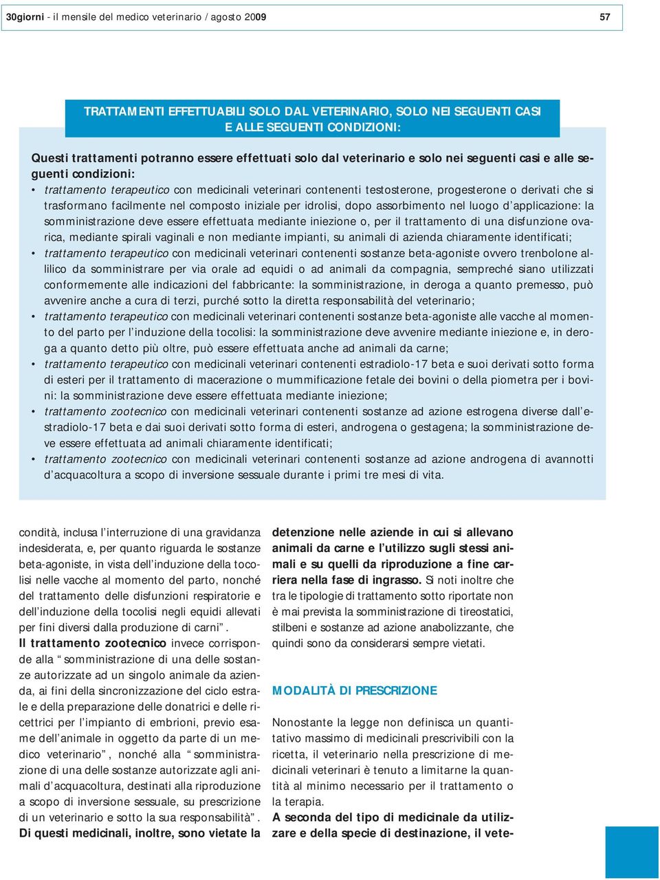 trasformano facilmente nel composto iniziale per idrolisi, dopo assorbimento nel luogo d applicazione: la somministrazione deve essere effettuata mediante iniezione o, per il trattamento di una