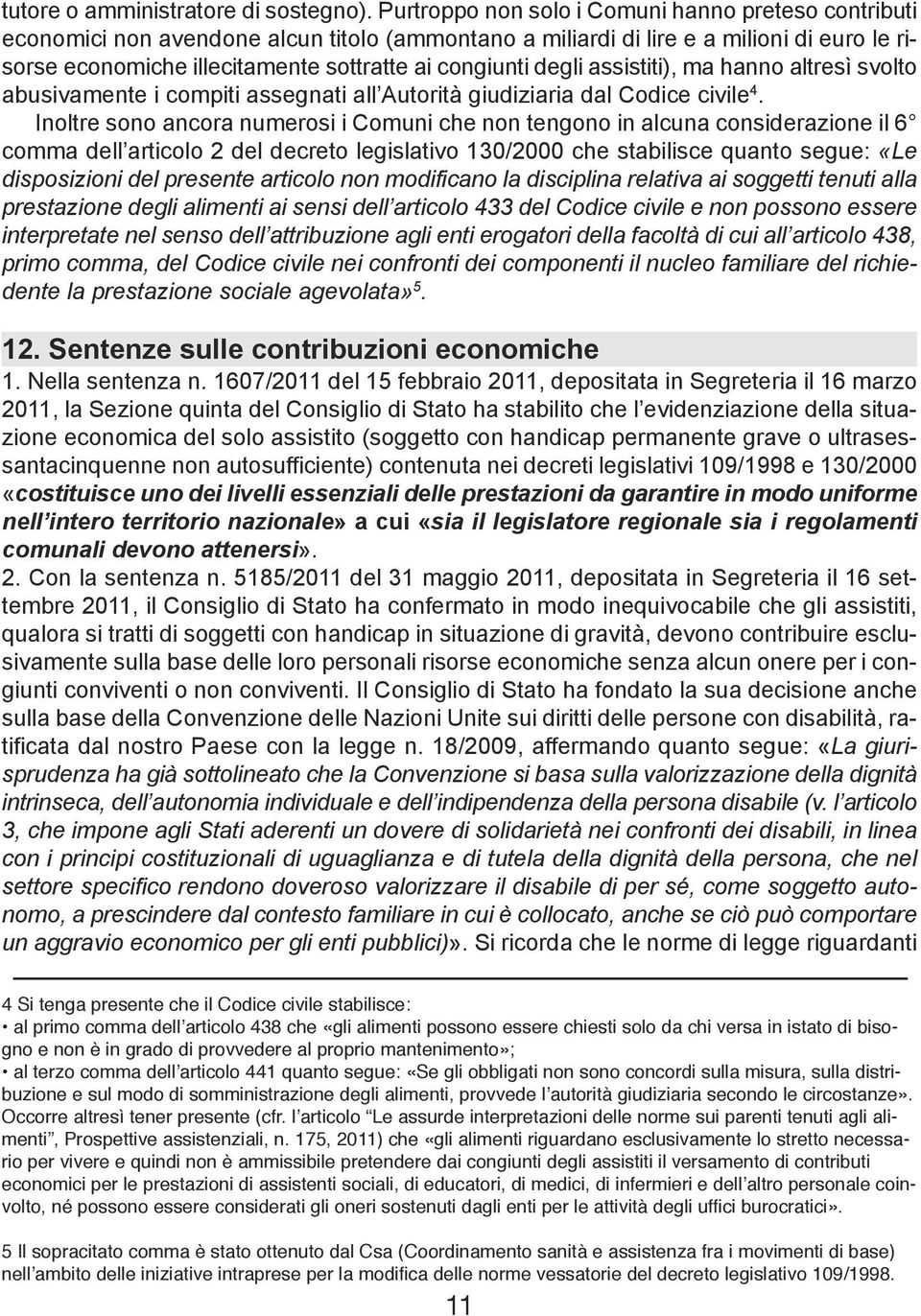 degli assistiti), ma hanno altresì svolto abusivamente i compiti assegnati all Autorità giudiziaria dal Codice civile 4.