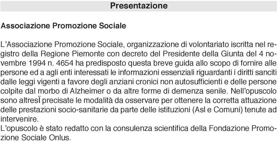 4654 ha predisposto questa breve guida allo scopo di fornire alle persone ed a agli enti interessati le informazioni essenziali riguardanti i diritti sanciti dalle leggi vigenti a favore degli