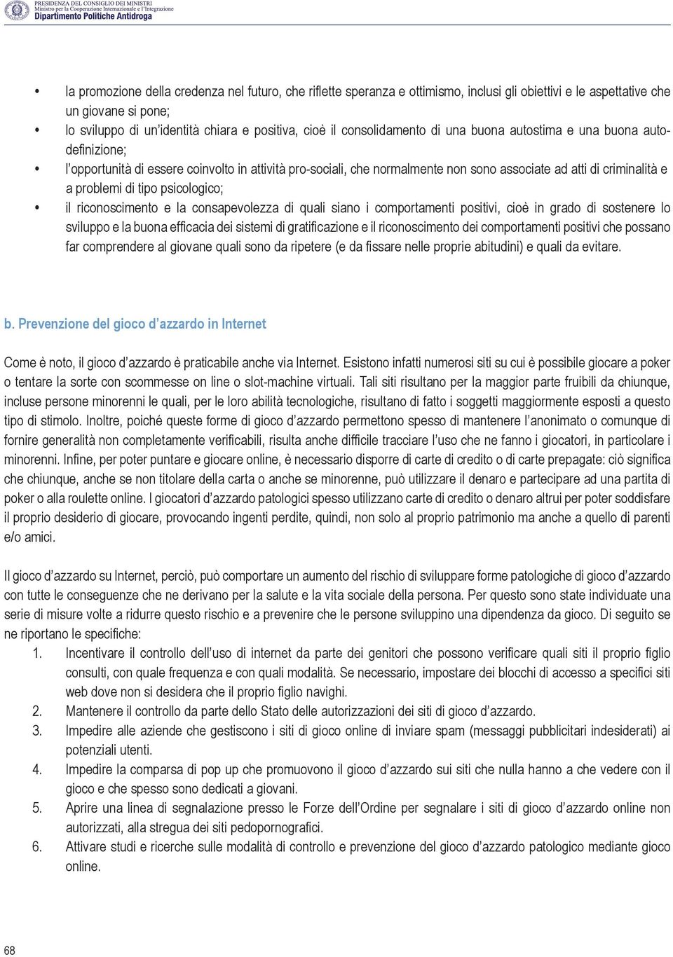 tipo psicologico; il riconoscimento e la consapevolezza di quali siano i comportamenti positivi, cioè in grado di sostenere lo sviluppo e la buona efficacia dei sistemi di gratificazione e il