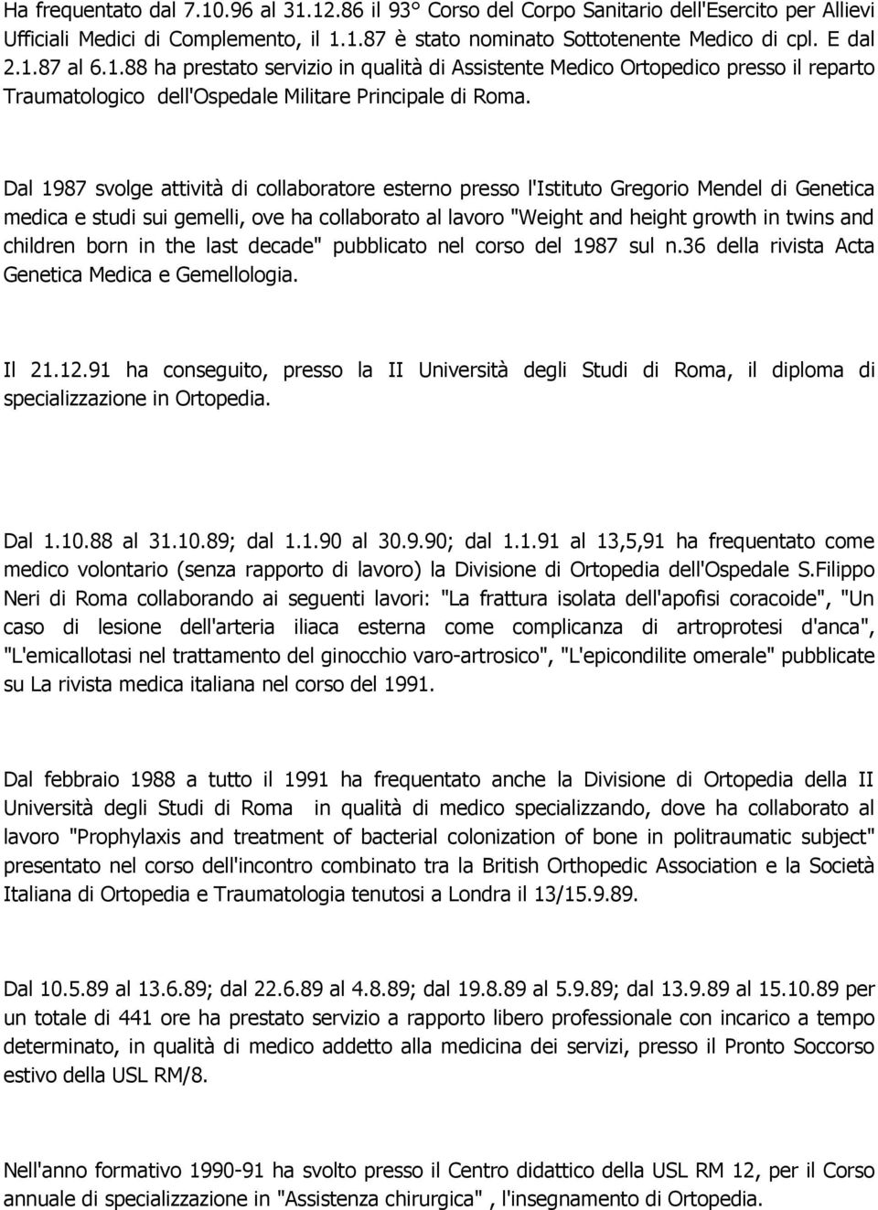 Dal 1987 svolge attività di collaboratore esterno presso l'istituto Gregorio Mendel di Genetica medica e studi sui gemelli, ove ha collaborato al lavoro "Weight and height growth in twins and