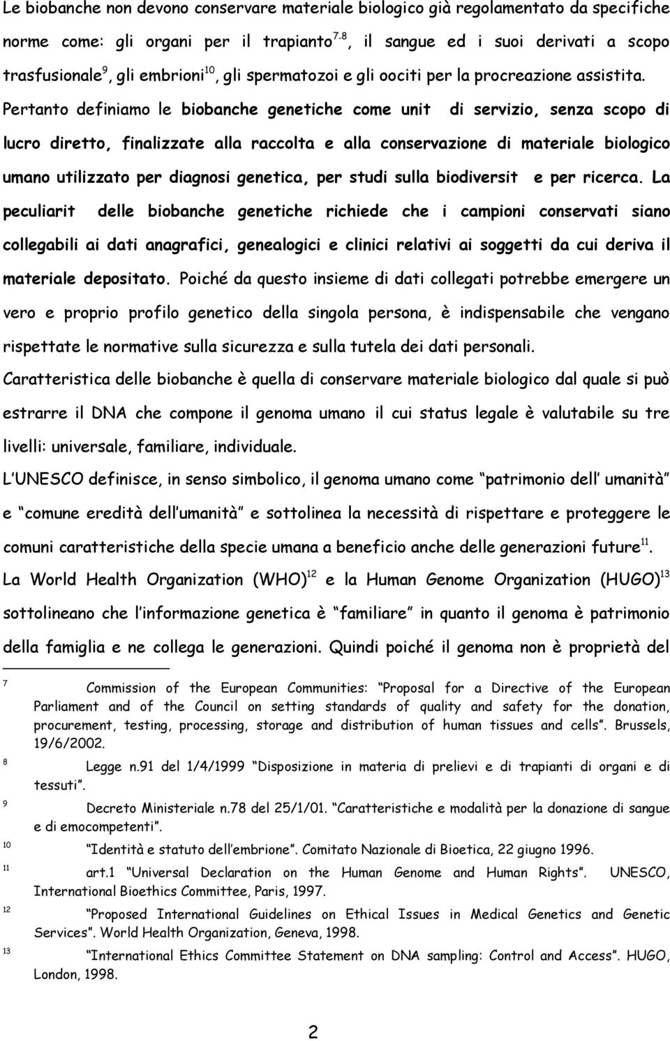 Pertanto definiamo le biobanche genetiche come unità di servizio, senza scopo di lucro diretto, finalizzate alla raccolta e alla conservazione di materiale biologico umano utilizzato per diagnosi