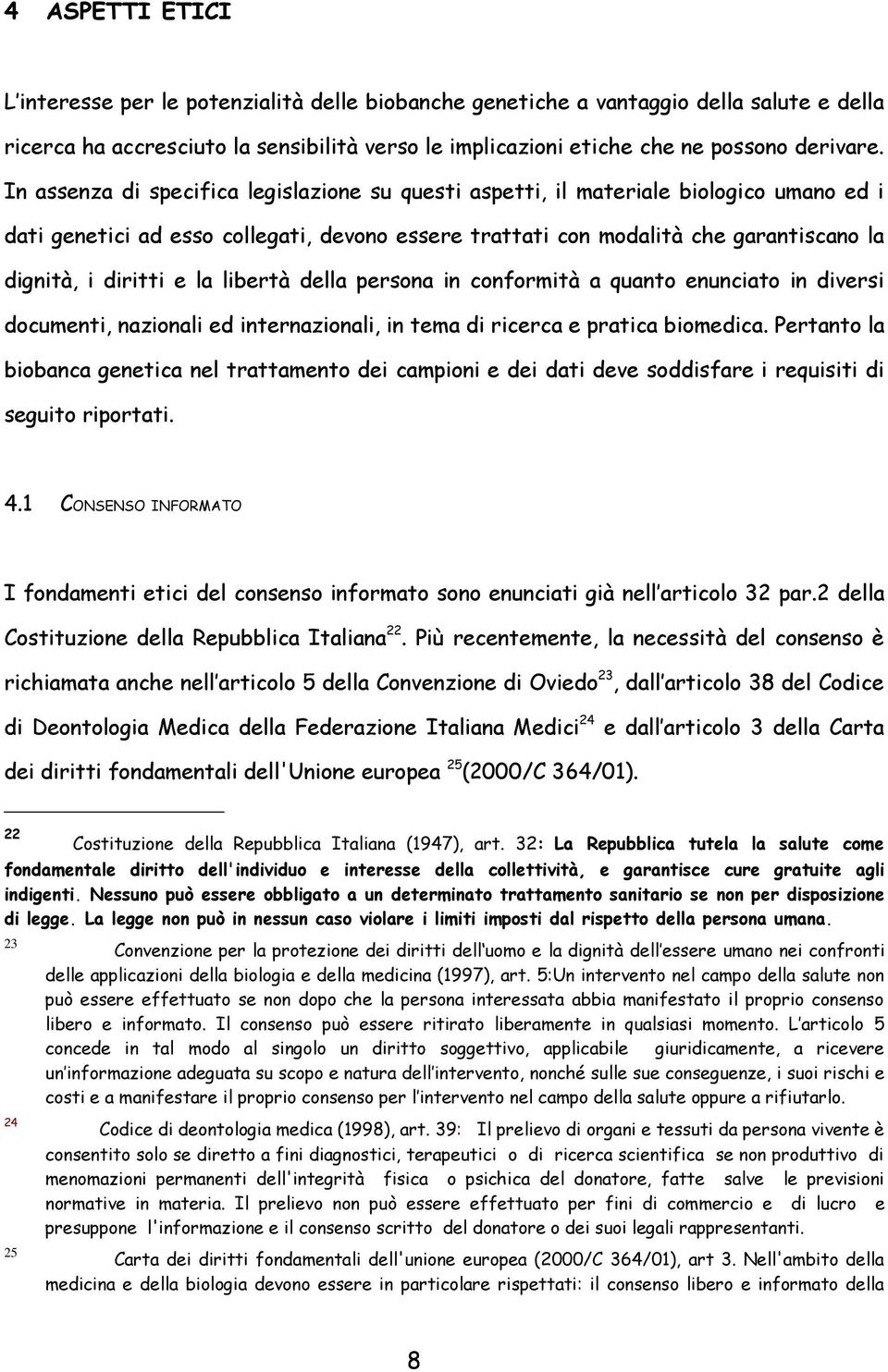 la libertà della persona in conformità a quanto enunciato in diversi documenti, nazionali ed internazionali, in tema di ricerca e pratica biomedica.