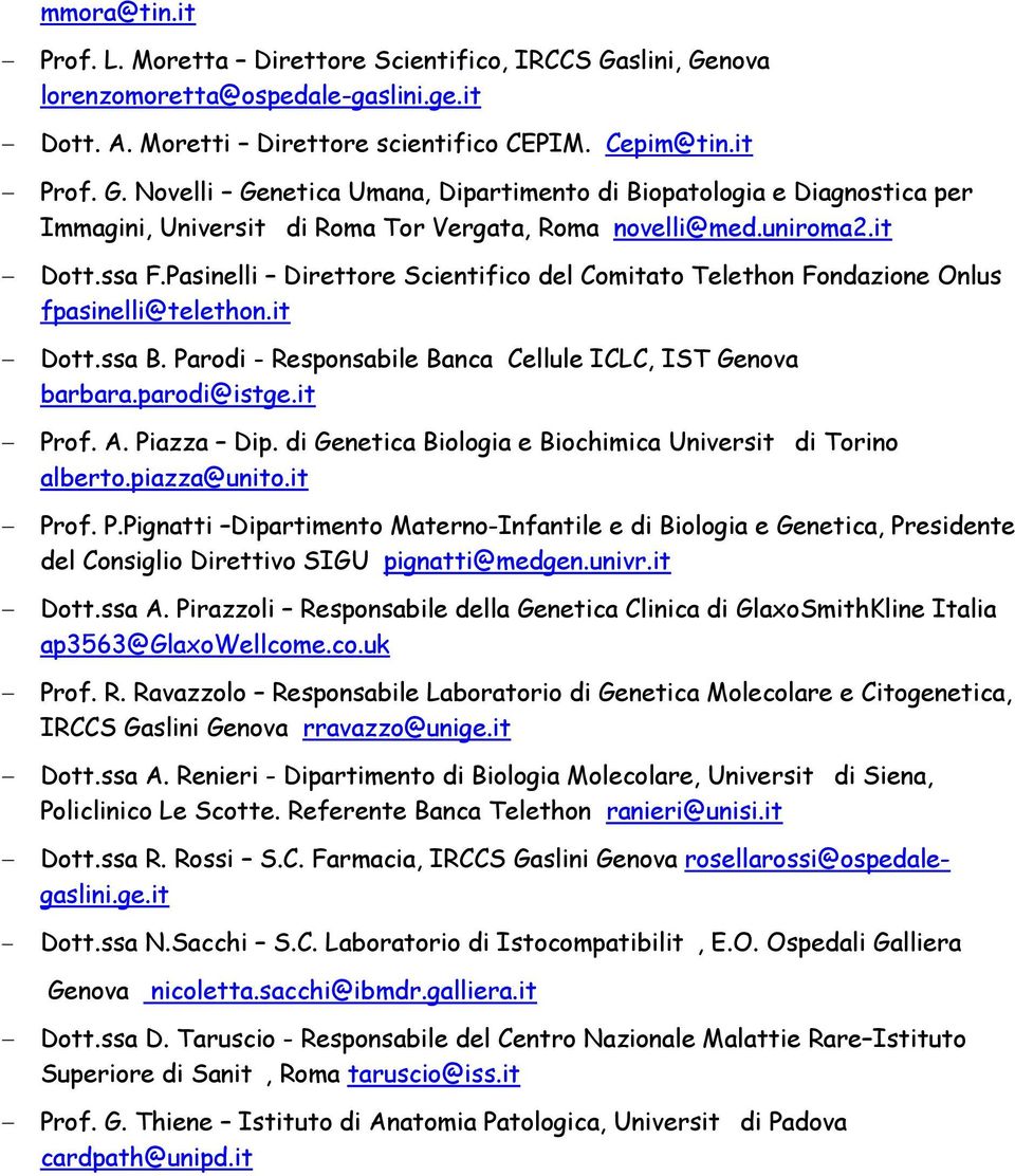 parodi@istge.it - Prof. A. Piazza Dip. di Genetica Biologia e Biochimica Università di Torino alberto.piazza@unito.it - Prof. P.Pignatti Dipartimento Materno-Infantile e di Biologia e Genetica, Presidente del Consiglio Direttivo SIGU pignatti@medgen.