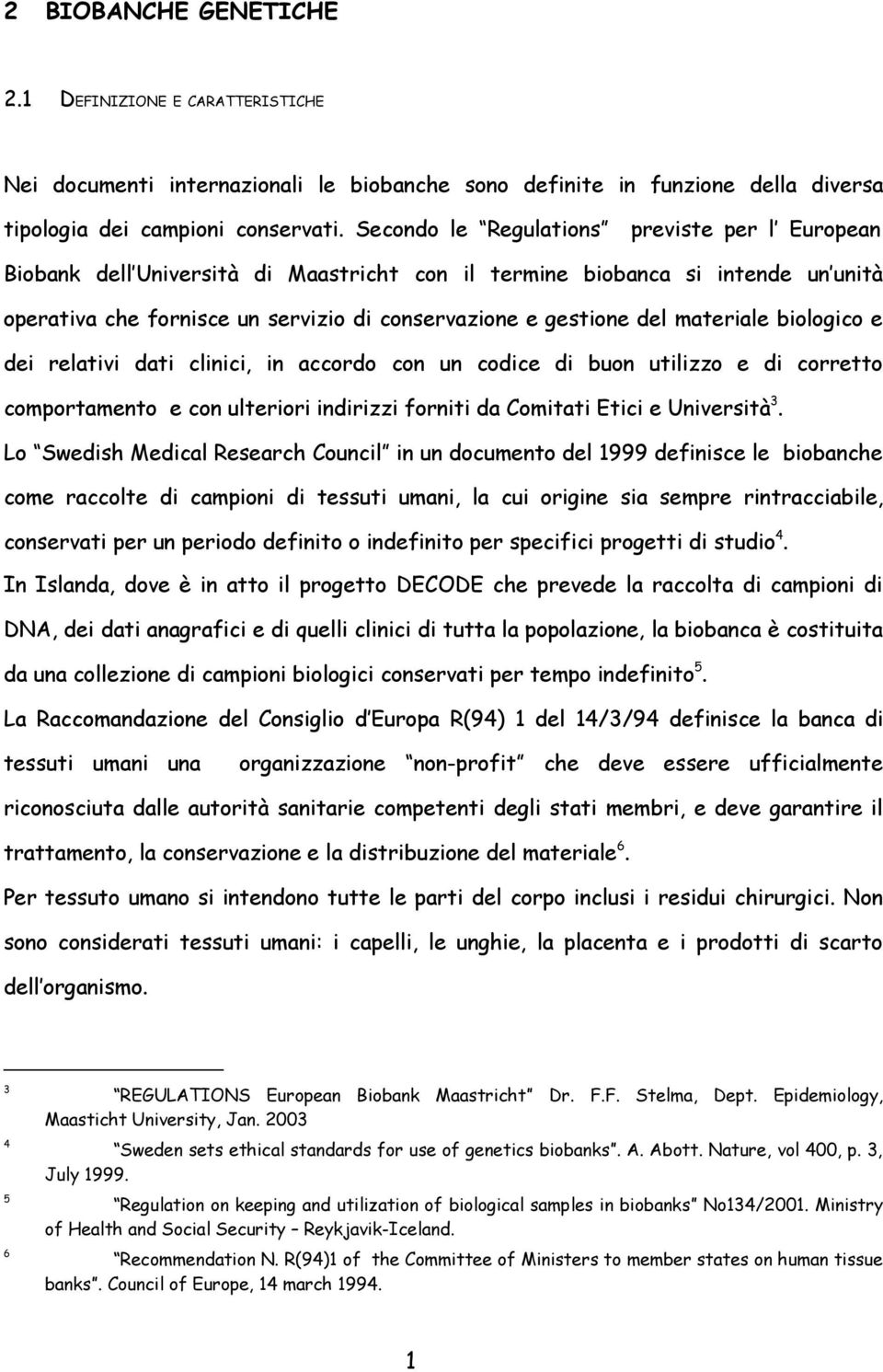 materiale biologico e dei relativi dati clinici, in accordo con un codice di buon utilizzo e di corretto comportamento e con ulteriori indirizzi forniti da Comitati Etici e Università 3.