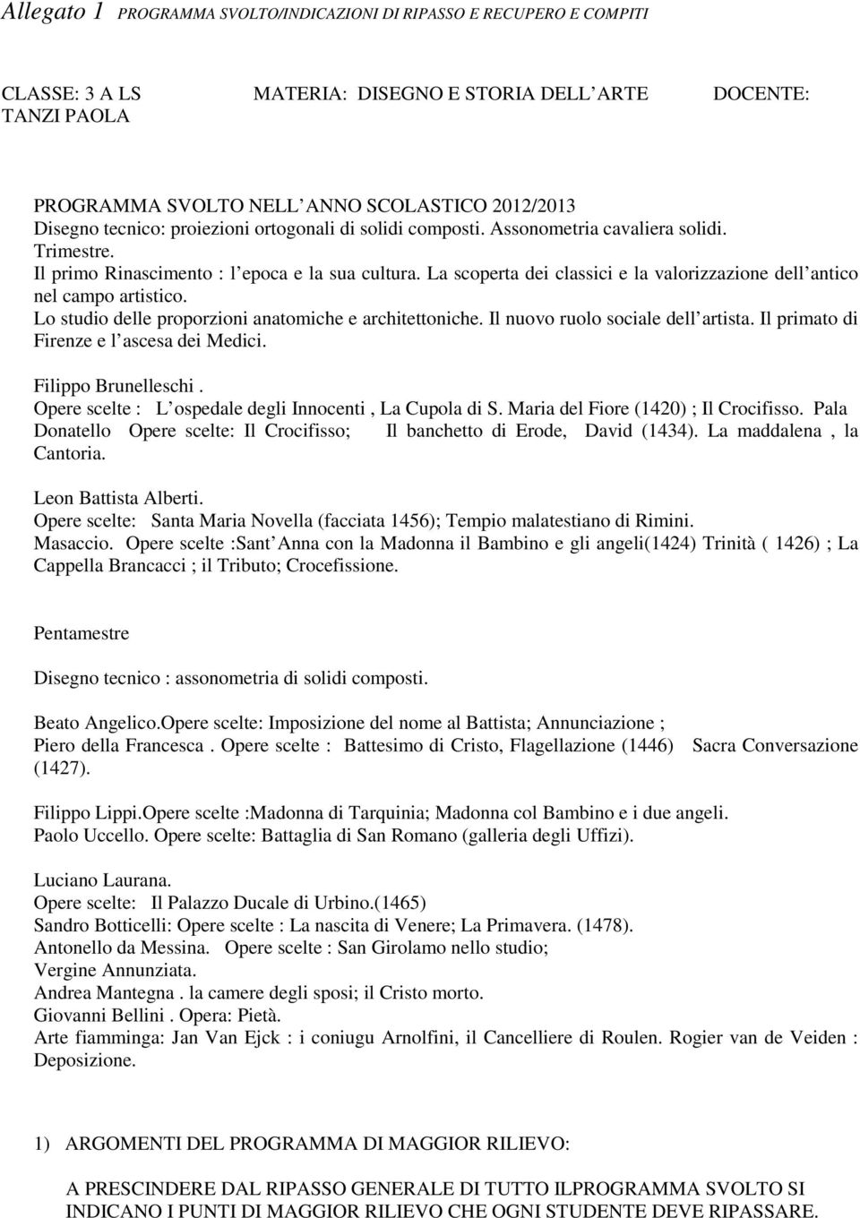 La scoperta dei classici e la valorizzazione dell antico nel campo artistico. Lo studio delle proporzioni anatomiche e architettoniche. Il nuovo ruolo sociale dell artista.