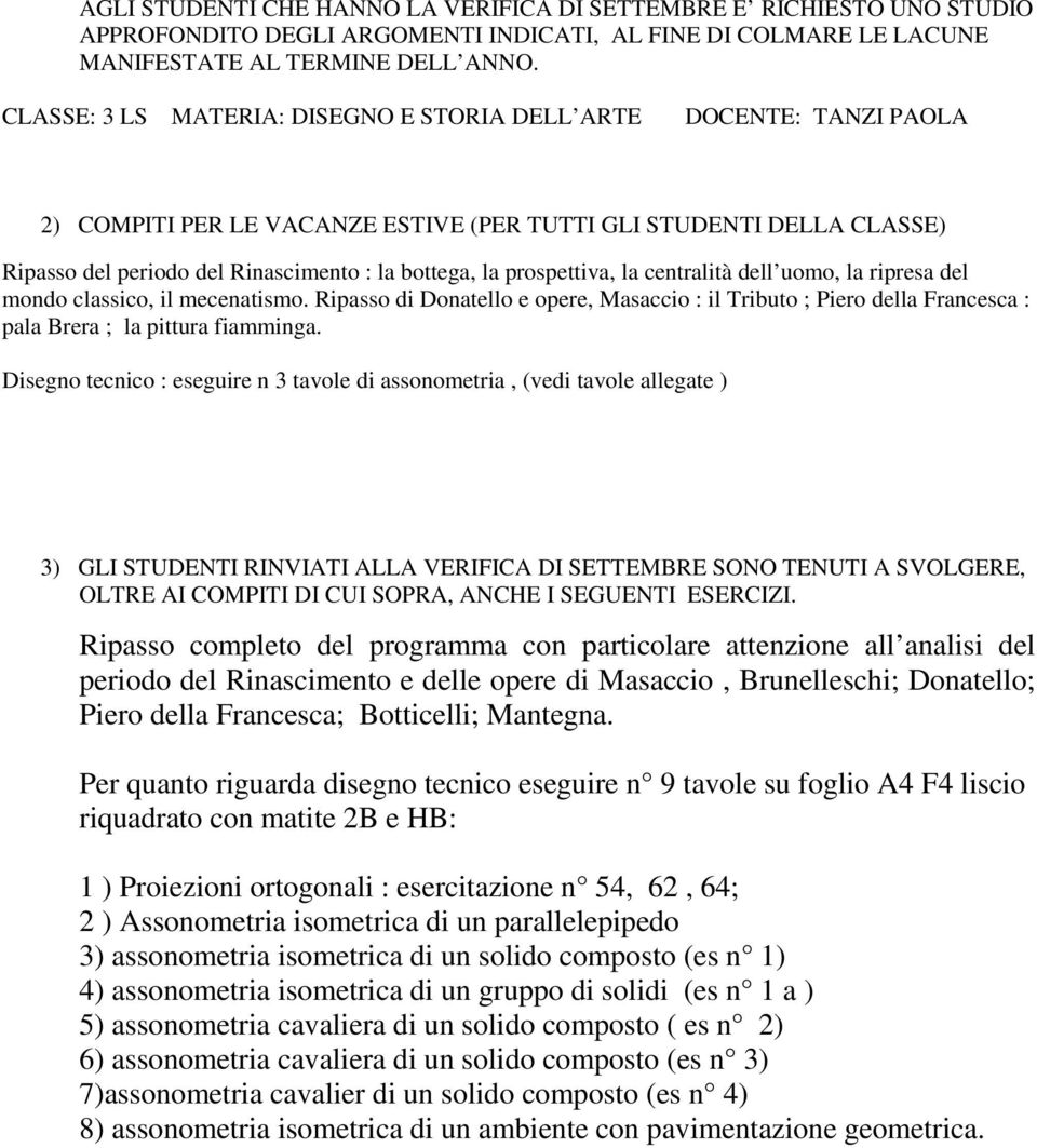 prospettiva, la centralità dell uomo, la ripresa del mondo classico, il mecenatismo. Ripasso di Donatello e opere, Masaccio : il Tributo ; Piero della Francesca : pala Brera ; la pittura fiamminga.