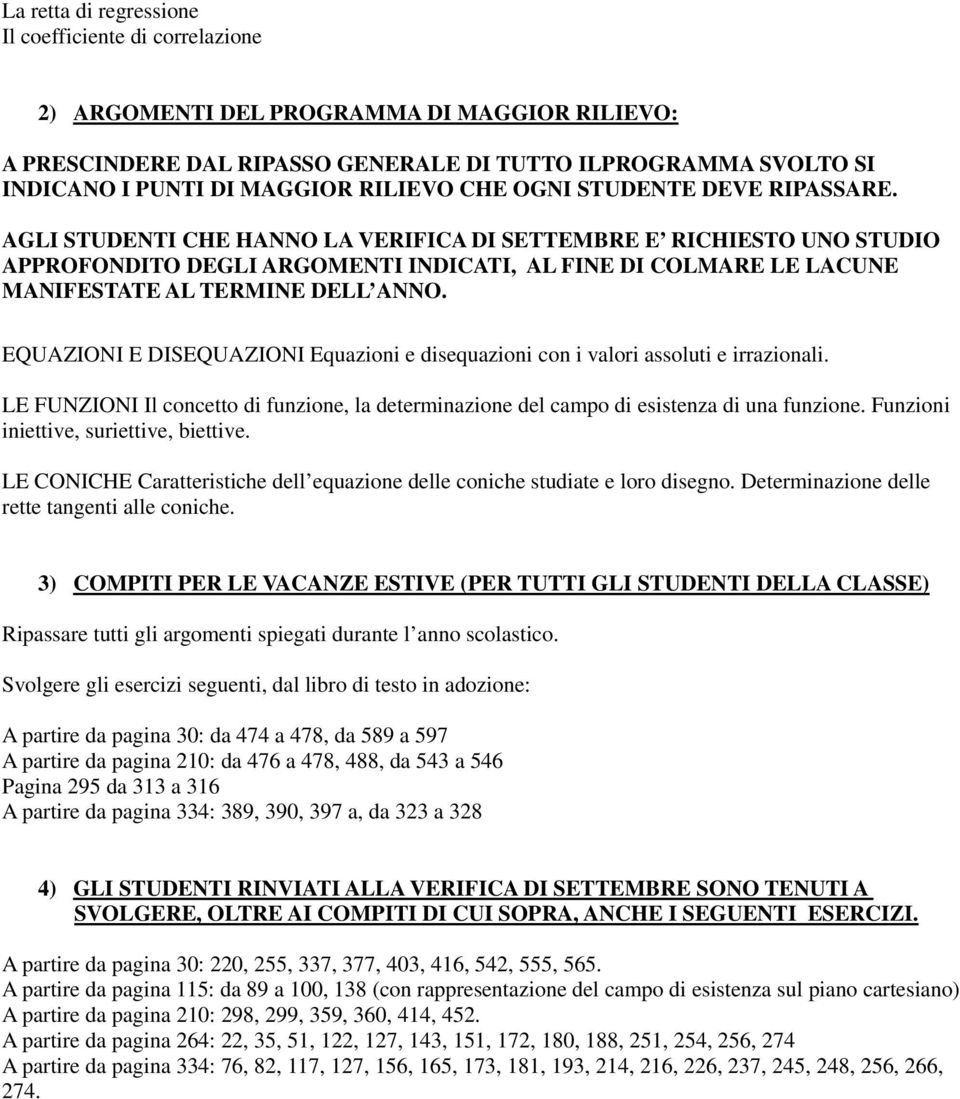 AGLI STUDENTI CHE HANNO LA VERIFICA DI SETTEMBRE E RICHIESTO UNO STUDIO APPROFONDITO DEGLI ARGOMENTI INDICATI, AL FINE DI COLMARE LE LACUNE MANIFESTATE AL TERMINE DELL ANNO.