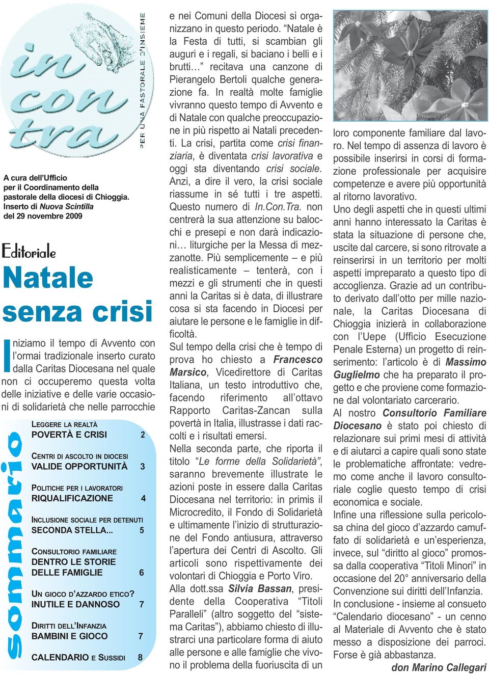 questa volta delle iniziative e delle varie occasioni di solidarietà che nelle parrocchie LEGGERE LA REALTÀ POVERTÀ E CRISI 2 CENTRI DI ASCOLTO IN DIOCESI VALIDE OPPORTUNITÀ 3 POLITICHE PER I